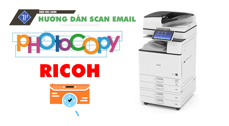 Scan email photocopy Ricoh cực kỳ đơn giản & nhanh chóng