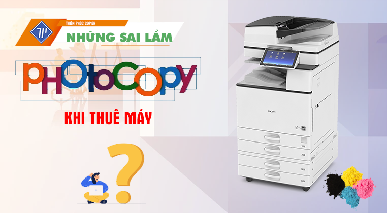 Những sai lầm nghiêm trọng dễ gặp khi thuê máy photocopy