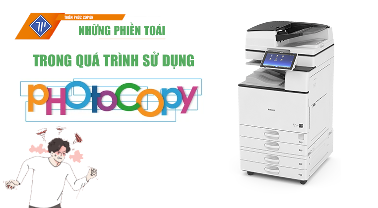 Khi Sử Dụng Máy Photocopy, Điều Gì Gây Phiền Toái Nhất ?