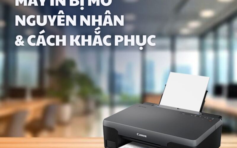 Máy in bị mờ nguyên nhân & cách khắc phục nhanh chóng