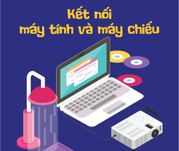 Kết nối máy tính với máy chiếu 10 cách đơn giản nhất