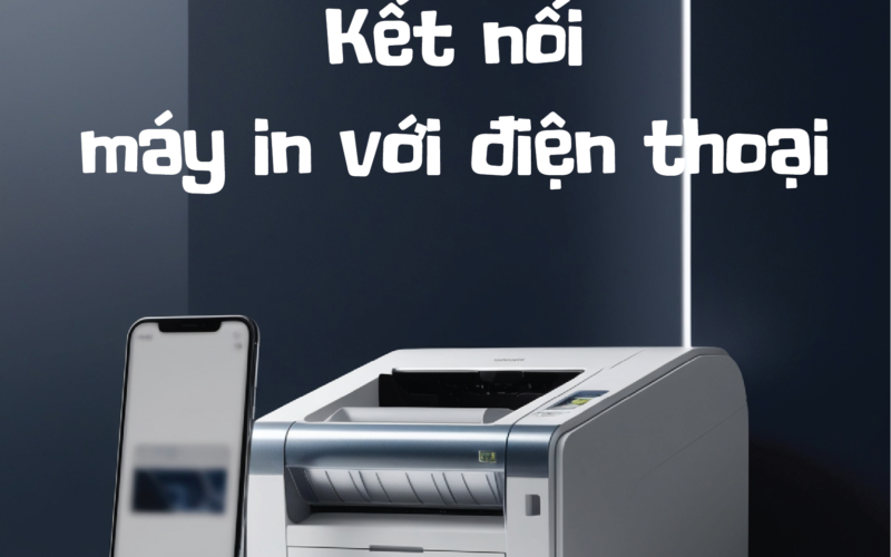 Cách kết nối máy in với điện thoại in ấn tài liệu nhanh