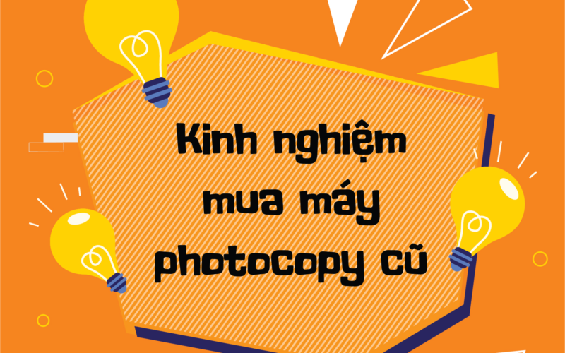 Mua Máy Photocopy Cũ Cần Lưu Ý Gì? Kinh Nghiệm Mua Máy Photocopy Cũ