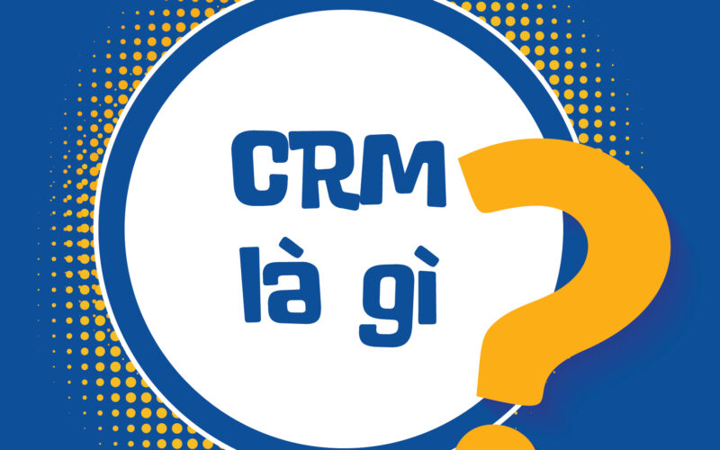 CRM là gì? Lợi ích của hệ thống quản lý khách hàng
