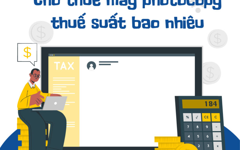 Cho thuê máy photocopy thuế suất bao nhiêu theo quy định?