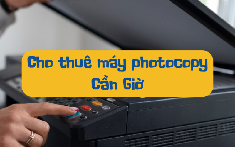 Cho Thuê Máy Photocopy Tại Cần Giờ Uy Tín, Giá Rẻ