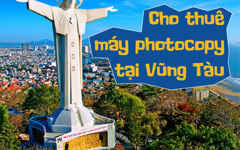 Cho thuê máy photocopy tại Vũng Tàu uy tín giá rẻ nhất