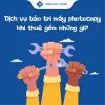 Dịch vụ bảo trì máy photocopy khi thuê gồm những gì