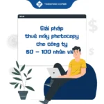 Giải pháp thuê máy photocopy cho công ty 50 – 100 nhân viên