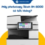 Máy photocopy Ricoh IM 6000 có tốt không