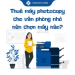 Thuê máy photocopy cho văn phòng nhỏ nên chọn máy nào