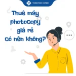 Thuê máy photocopy giá rẻ có nên không