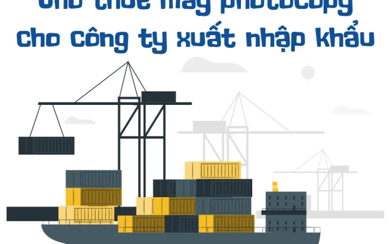 Cho thuê máy photocopy cho công ty xuất nhập khẩu