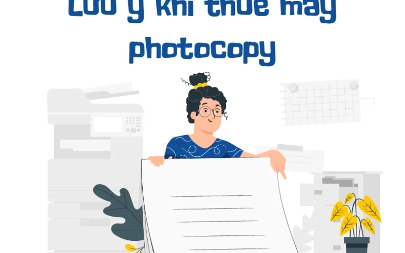 Lưu ý khi thuê máy photocopy để hiệu quả và tối ưu