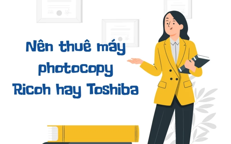 Nên thuê máy photocopy Ricoh hay Toshiba?