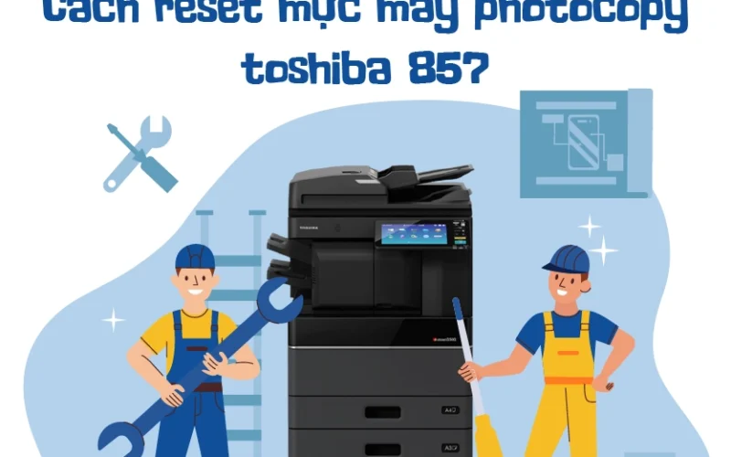 Cách reset mực máy photocopy Toshiba 857 hiệu quả
