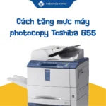 Cách tăng mực máy photocopy Toshiba 655