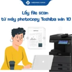 Lấy file scan từ máy photocopy Toshiba win 10